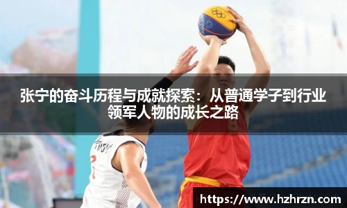 张宁的奋斗历程与成就探索：从普通学子到行业领军人物的成长之路